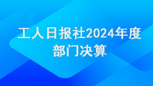 工人日?qǐng)?bào)社2024年度部門(mén)決算